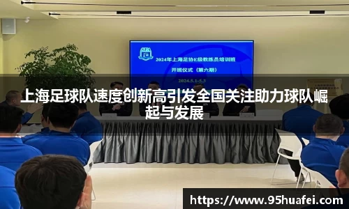 上海足球队速度创新高引发全国关注助力球队崛起与发展